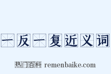 一反一复近义词是什么意思的图片